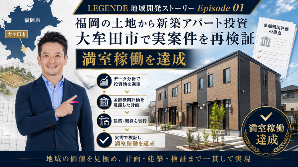 【LEGENDE地域開発ストーリー Episode 01】福岡県大牟田市|土地から企画した新築アパートが満室稼働